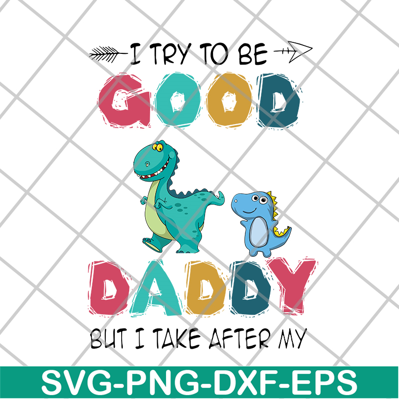 FTD24052112-I try to be good but i take after my daddy svg, png, dxf, eps digital file FTD24052112.jpg