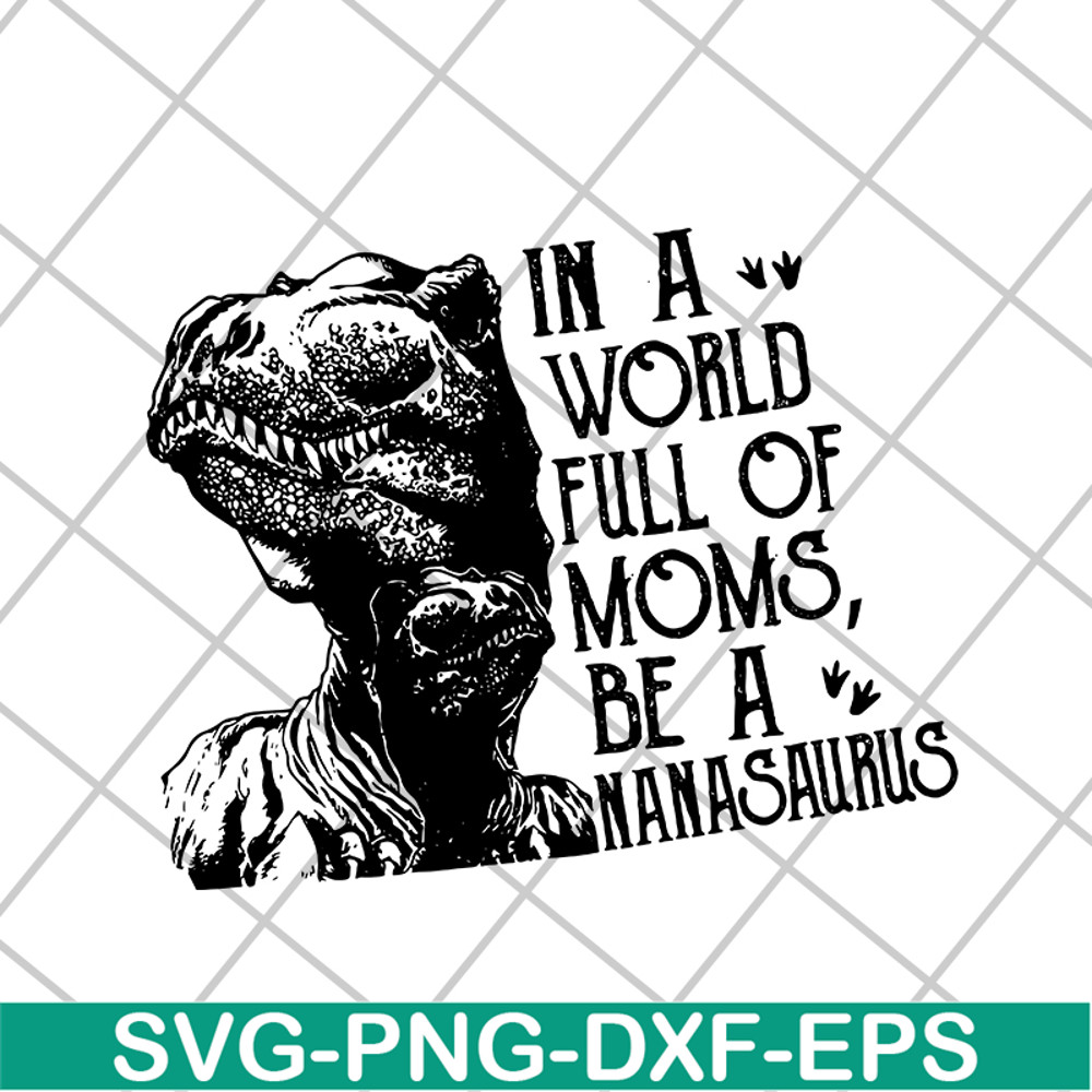 MTD05042116-in a word full of moms, be a nanasaurus svg, Mother's day svg, eps, png, dxf digital file MTD05042116.jpg