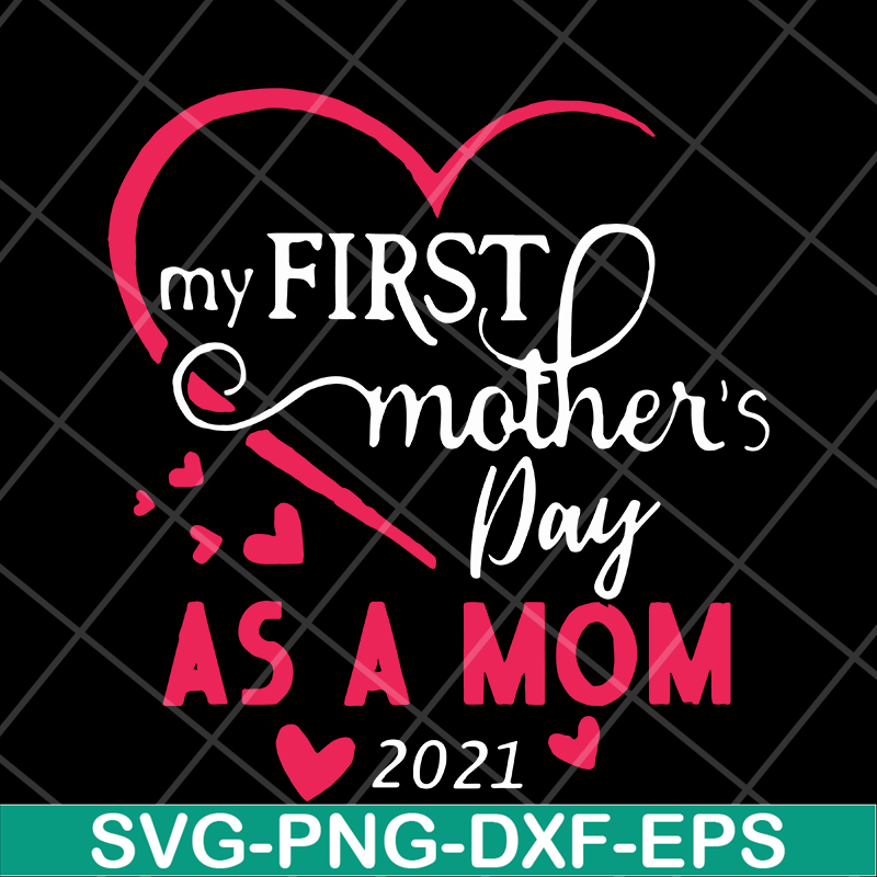 MTD15042118-My first mother's day as a mom 2021 svg, Mother's day svg, eps, png, dxf digital file MTD15042118.jpg