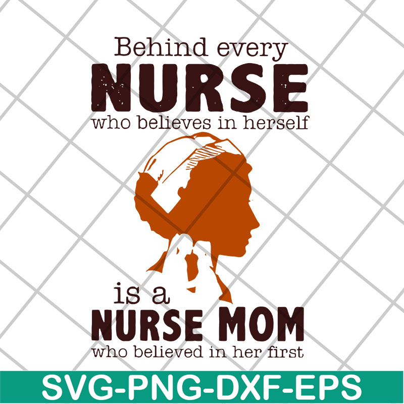 MTD22042106-Behind every nurse who believes in herself is a nurse mom who believed in her first svg, Mother's day svg, eps, png, dxf digital file MTD22042106.jp