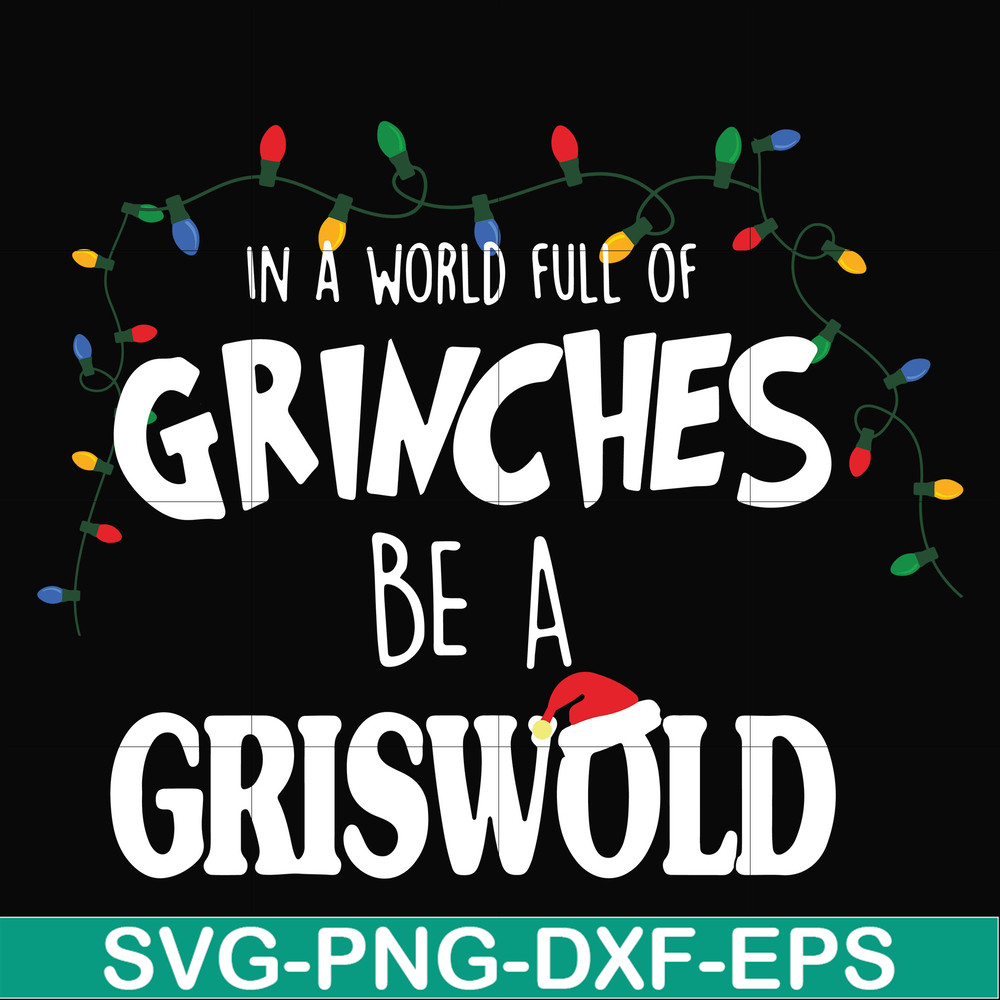 NCRM0141-In a world full of grinches be a griswold svg, png, dxf, eps digital file NCRM0141.jpg