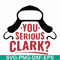NCRM1407204-You serious clark svg, png, dxf, eps digital file NCRM1407204.jpg