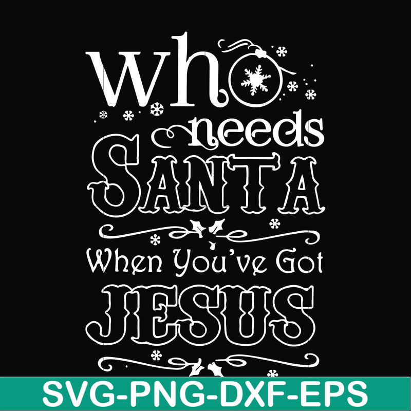 NCRM15072016-Who needs santa when you have got jesus svg, png, dxf, eps digital file NCRM15072016.jpg