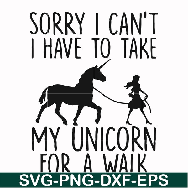 FN000293-Sorry I can't I have to take my unicorn for a walk svg, png, dxf, eps file FN000293.jpg
