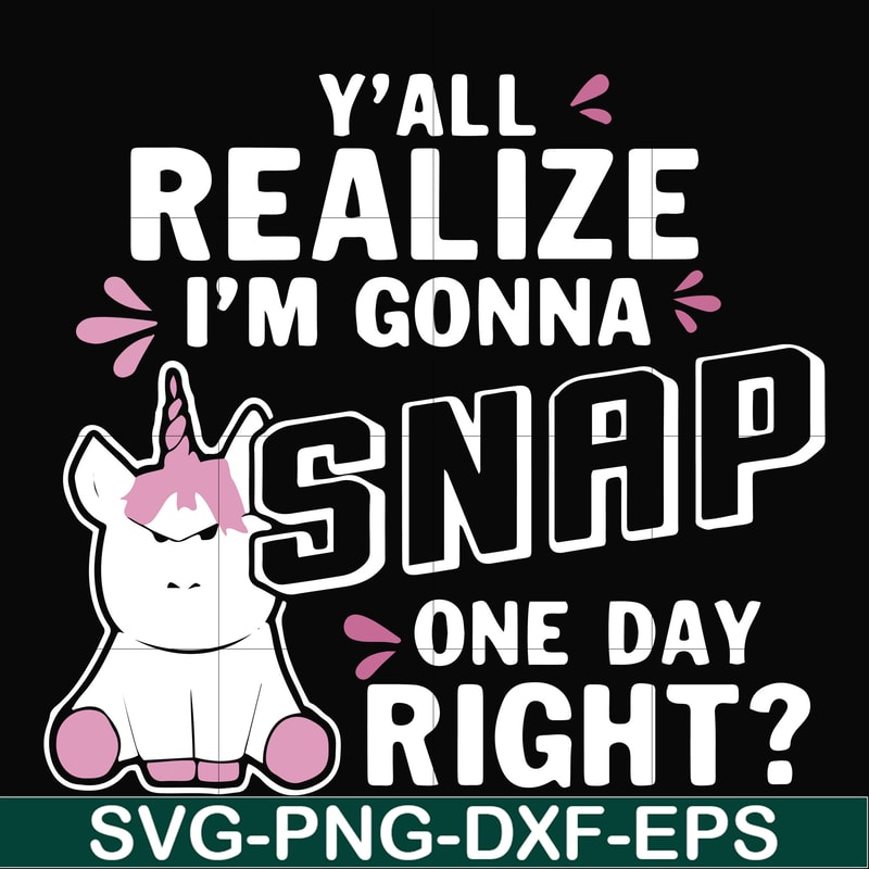 FN000317-Y'all realize I'm gonna snap one day right svg, png, dxf, eps file FN000317.jpg