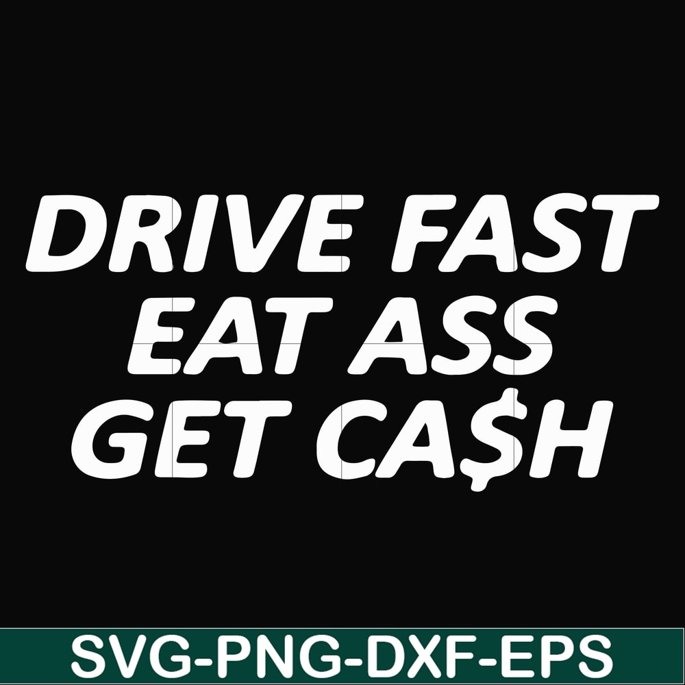 FN000494-Drive fast eat ass get cash svg, png, dxf, eps file FN000494.jpg