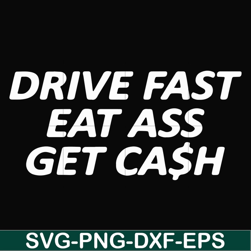FN000494-Drive fast eat ass get cash svg, png, dxf, eps file FN000494.jpg