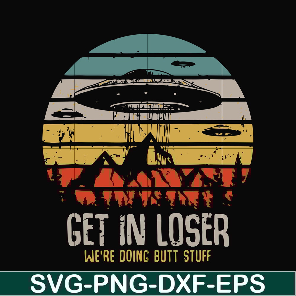 FN000495-Get in loser we're doing butt stuff svg, png, dxf, eps file FN000495.jpg