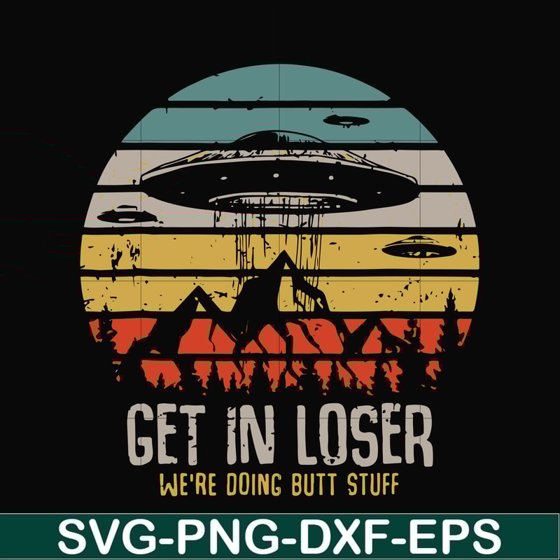 FN000495-Get in loser we're doing butt stuff svg, png, dxf, eps file FN000495.jpg