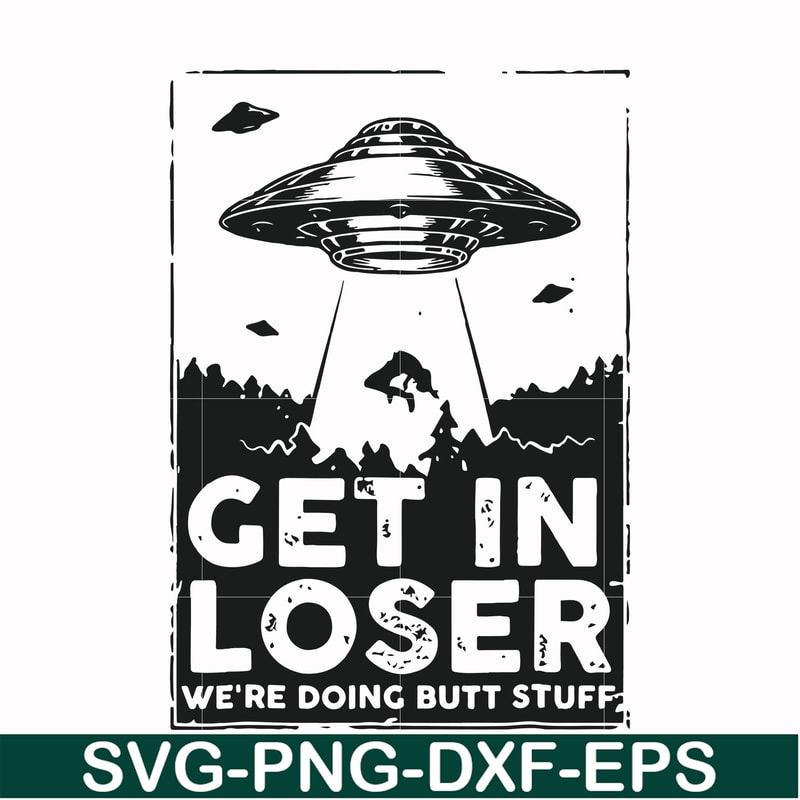 FN000498-Get in loser we're doing butt stuff svg, png, dxf, eps file FN000498.jpg