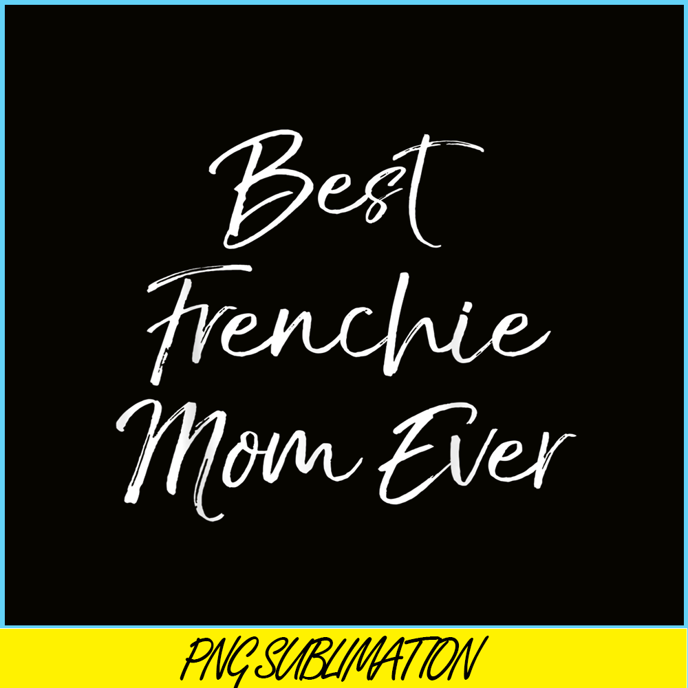 HL16102377-Best Frenchie Mom Ever PNG, Frenchie Dog Lover PNG, French Dog Artwork PNG.png