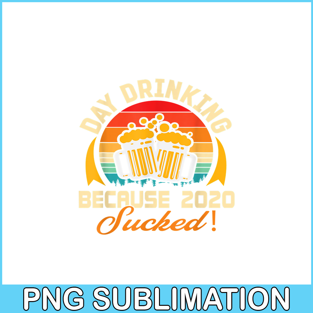 BEER28102306-Beer Lovers PNG Day Drinking Because 2020 Sucked PNG Beer Time PNG.png