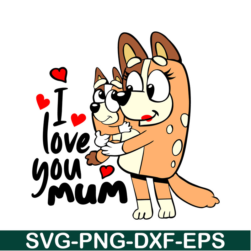 BL22112307-I Love You Mum SVG PNG DXF EPS Bluey Family SVG Bluey Mom SVG.png