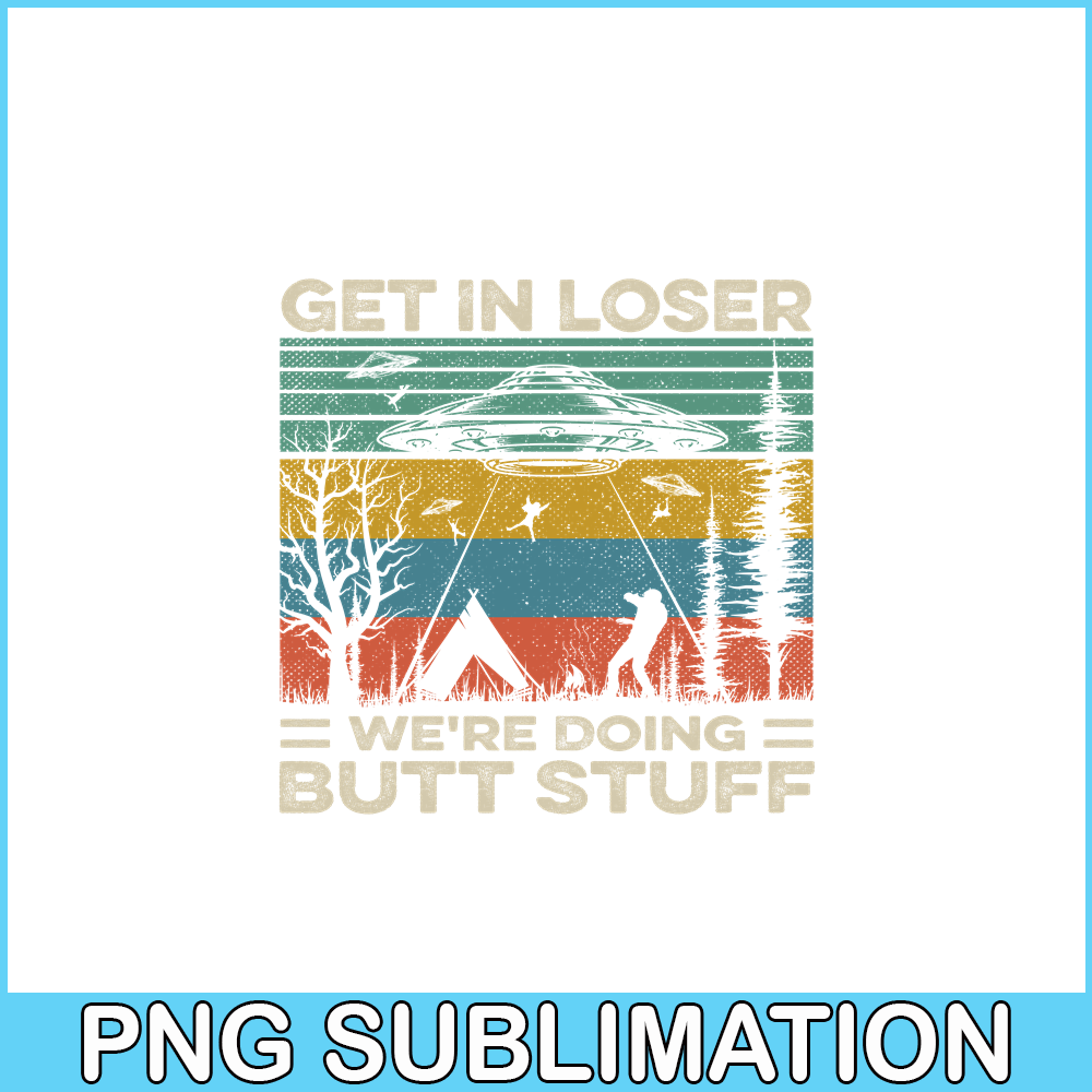 CAMP07112378-GET IN LOSER PNG Butt Stuff PNG UFO ANd Camp PNG.png