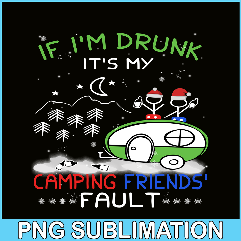 CAMP07112323-IF I'M DRUNK IT'S MY CAMPING FRIENDS FAULT PNG Camping Night PNG Camping Lover PNG.png