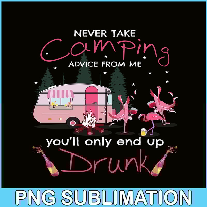 CAMP07112325-NEVER TAKE CAMPING ADVICE FROM ME YOU WILL ONLY END UP DRUNK PNG Dancing Flamingo PNG Pink Camping PNG.png