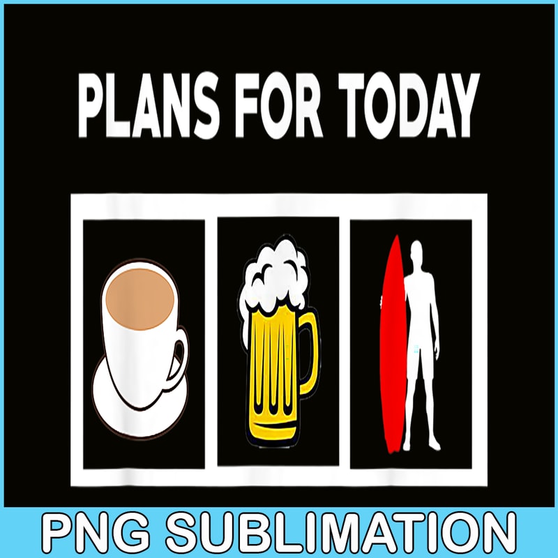 BEER28102371-Plans For Today PNG Coffee Beer And Surfing PNG Beer Lover PNG.png