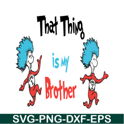 that thing is my brother svg, dr seuss svg, dr seuss quotes svg ds1051223122
