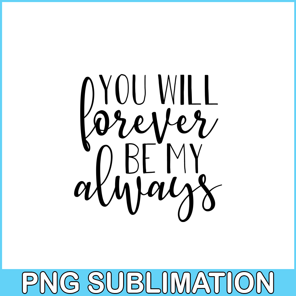 VLT19102338-You Will Forever Be My Always PNG, Quotes Valentine PNG, Valentine Holidays PNG.png