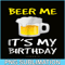 BEER28102308-Beer Me It Is My Birthday PNG Funny Drinking Beer PNG Beer Me PNG.png
