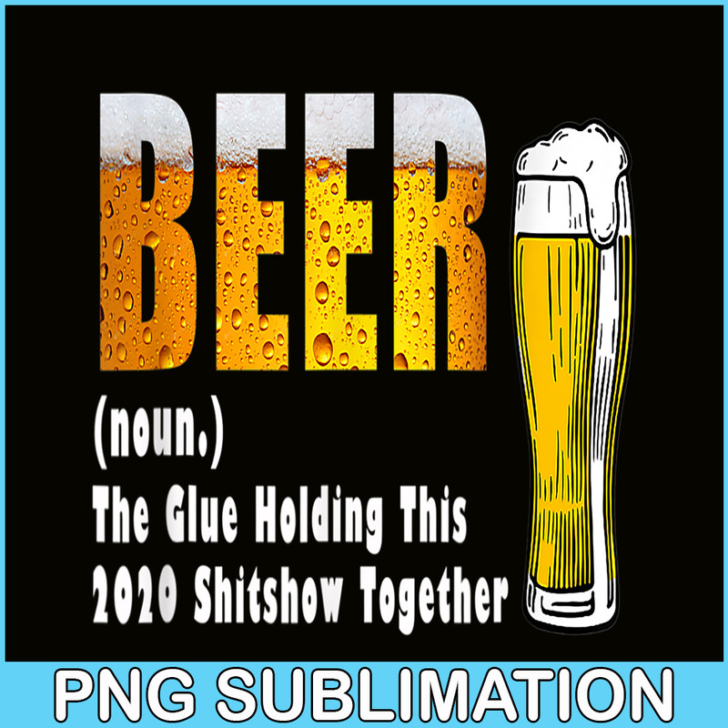 BEER28102325-Funny Beer PNG The Glue Holding This 2020 Shitshow Together PNG Beer Lover PNG.png