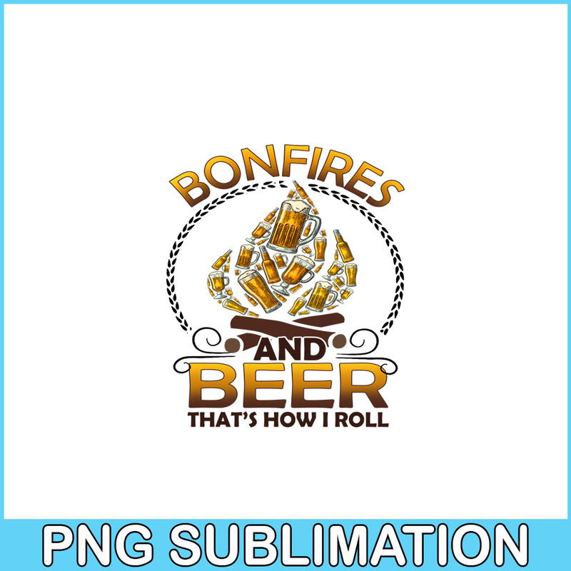 CAMP07112346-Bonfires And Beer That-s How I Roll PNG Camping PNG Beer PNG.png