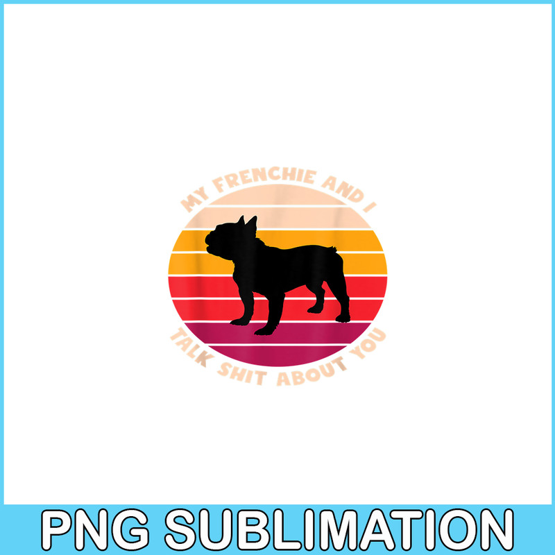 HL161023178-My Frenchie and I Talk Shit About You PNG, Frenchie Bulldog PNG, French Dog Artwork PNG.png