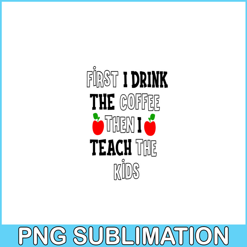 VLT21102369-First I Drink The Coffee Then I Teach The Kid PNG, Sweet Valentine PNG, Valentine Holidays PNG.png