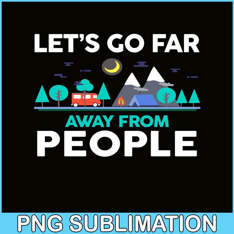 CAMP07112312-LET'S GO FAR AWAY FROM PEOPLE PNG Camping Lover PNG Forest Camping PNG.png