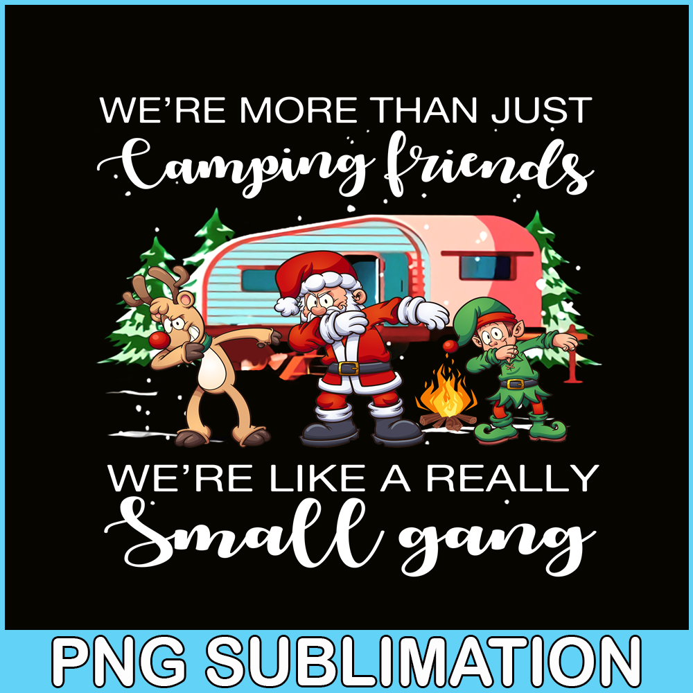 CAMP07112319-WE ARE MORE THAN CAMPING FRIEND PNG Christmas dabbing PNG Happy Camper PNG.png
