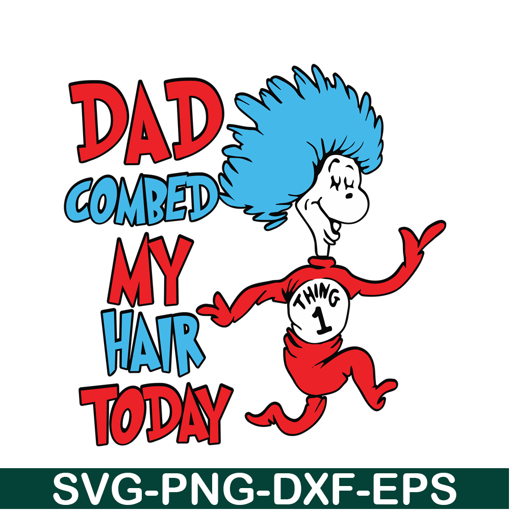 DS105122385-Dad Combed My Hair Today SVG, Dr Seuss SVG, Dr Seuss Quotes SVG DS105122385.png