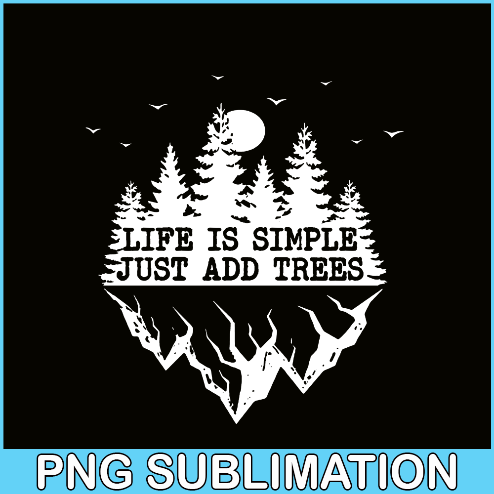 CAMP07112369-Life Is Simple Just Add Trees PNG Camping PNG Black And White Forest PNG.png