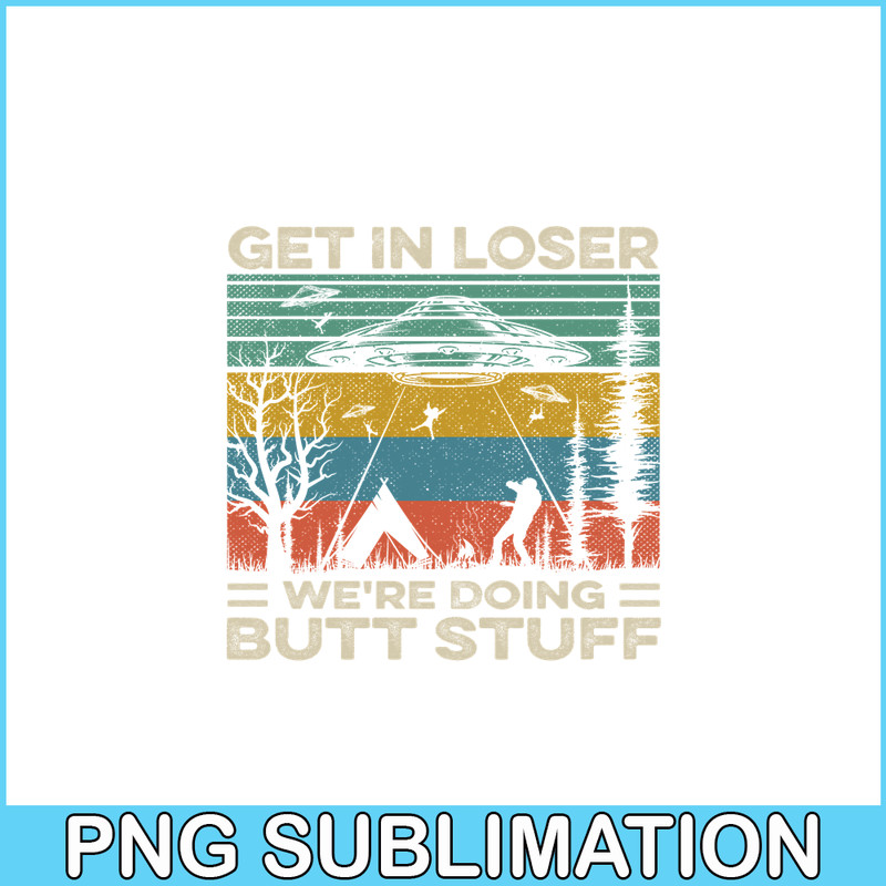 CAMP07112378-GET IN LOSER PNG Butt Stuff PNG UFO ANd Camp PNG.png