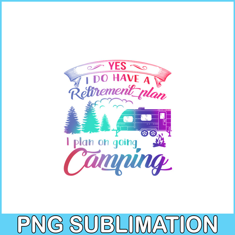 CAMP07112392-Yes I Do Have A Retirement Plan PNG Camping PNG I Plan On Camping PNG.png
