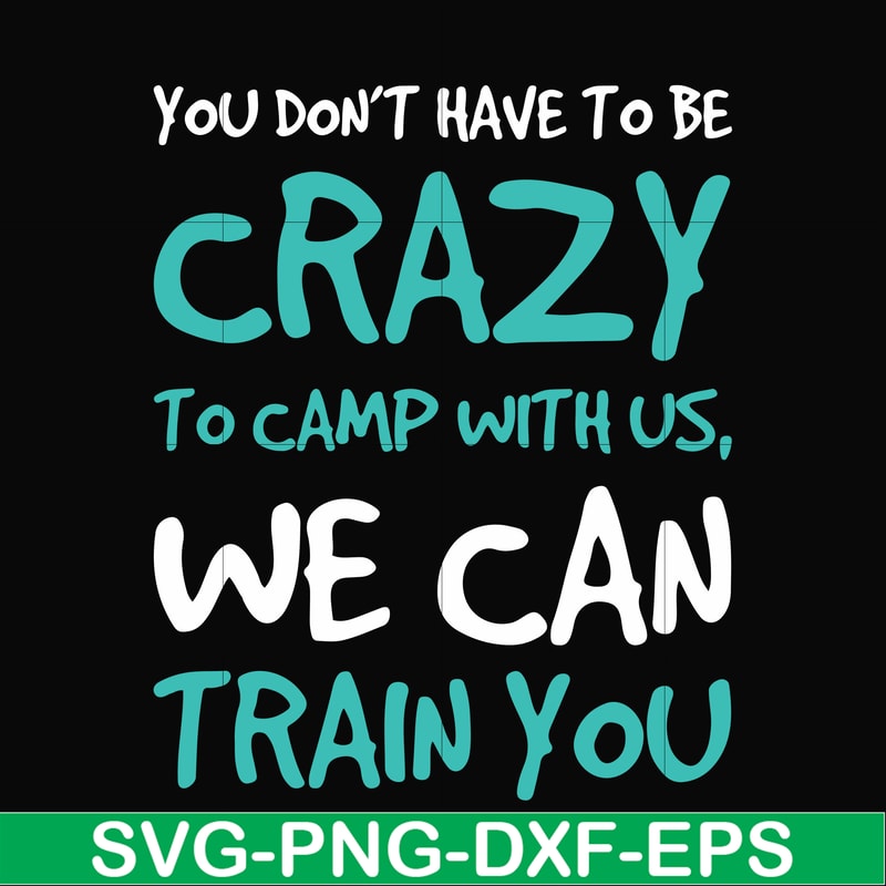 CMP086-You don't have to be crazy to camp with us, we can train you svg, png, dxf, eps digital file CMP086.jpg