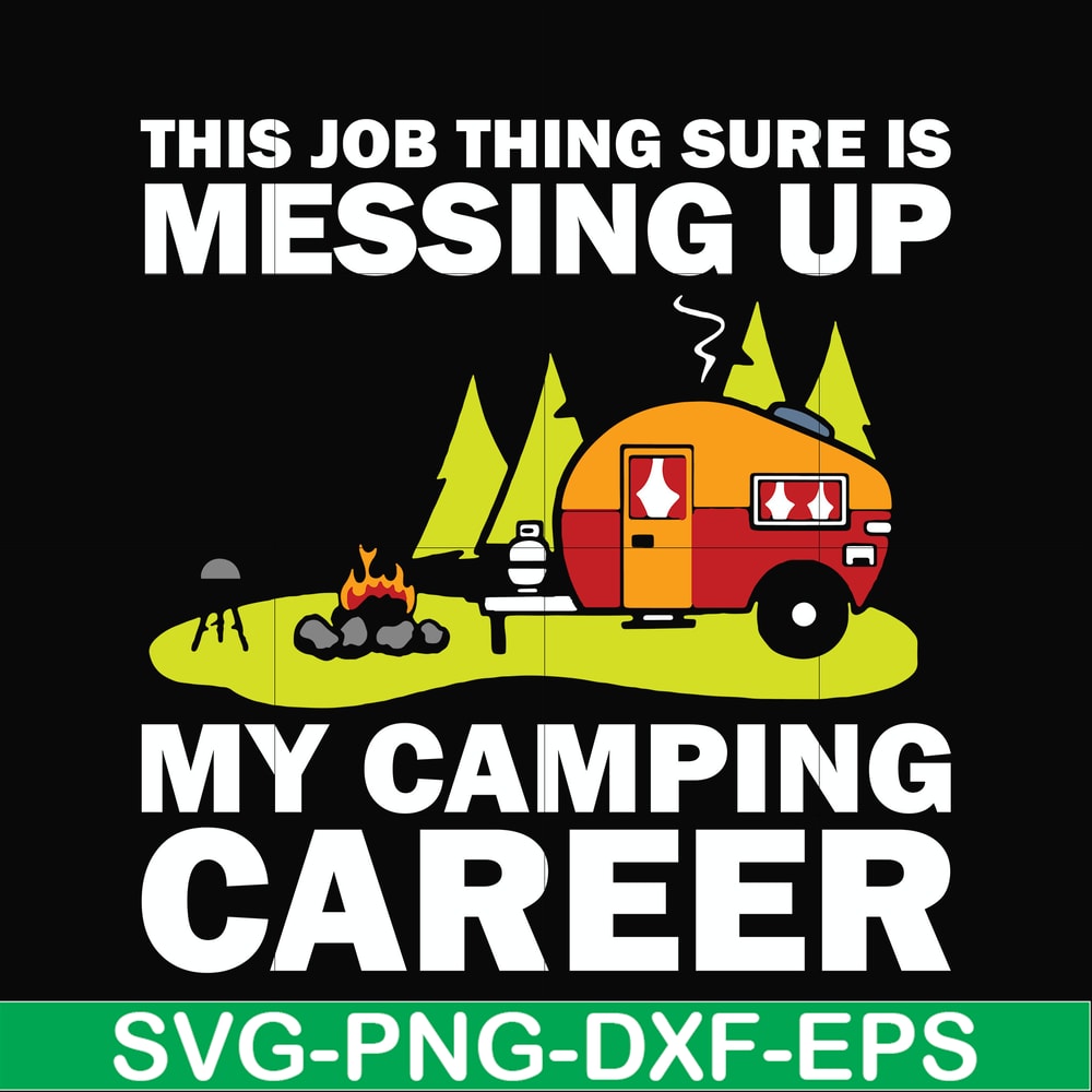 CMP094-This job thing sure is messing up my camping career svg, png, dxf, eps digital file CMP094.jpg