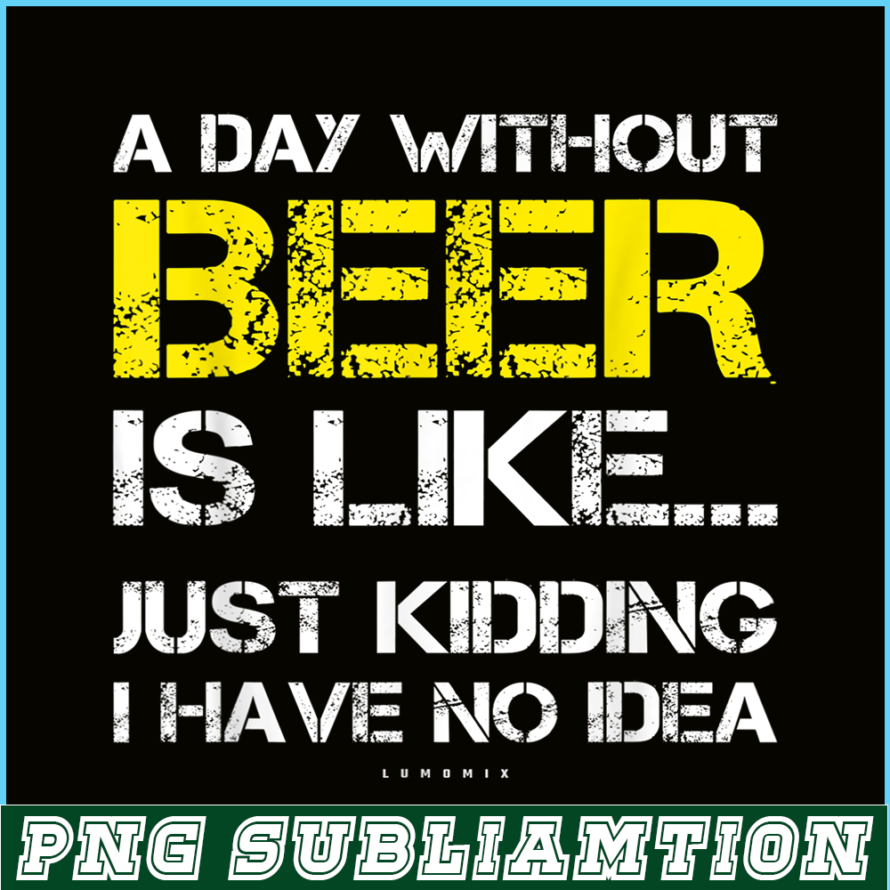BEER28102302-A Day Without Beer Is Like PNG Beer Time PNG Drinking Beer PNG.png