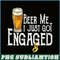 BEER28102307-Beer Me I Just Got Engaged PNG Funny Engagement PNG Beer Lover PNG.png