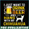 BEER28102340-I Just Want To Drink Beer PNG Beer And Chihuahua PNG Beer Party PNG.png