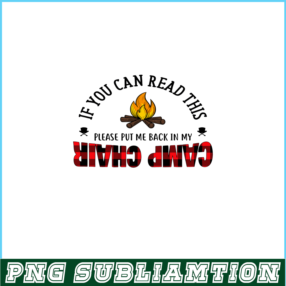 CAMP07112315-IF YOU CAN READ THIS PLEASE PUT ME BACK IN MY CAMP CHAIR PNG Camping Quotes PNG Camping Lover PNG.png