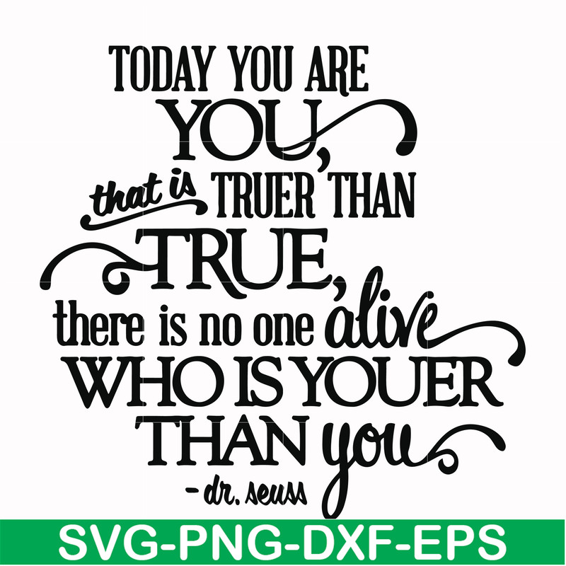 DR00040-Today you are you that is truer than true there is no one alive who is youer than you svg, png, dxf, eps file DR00040.jpg