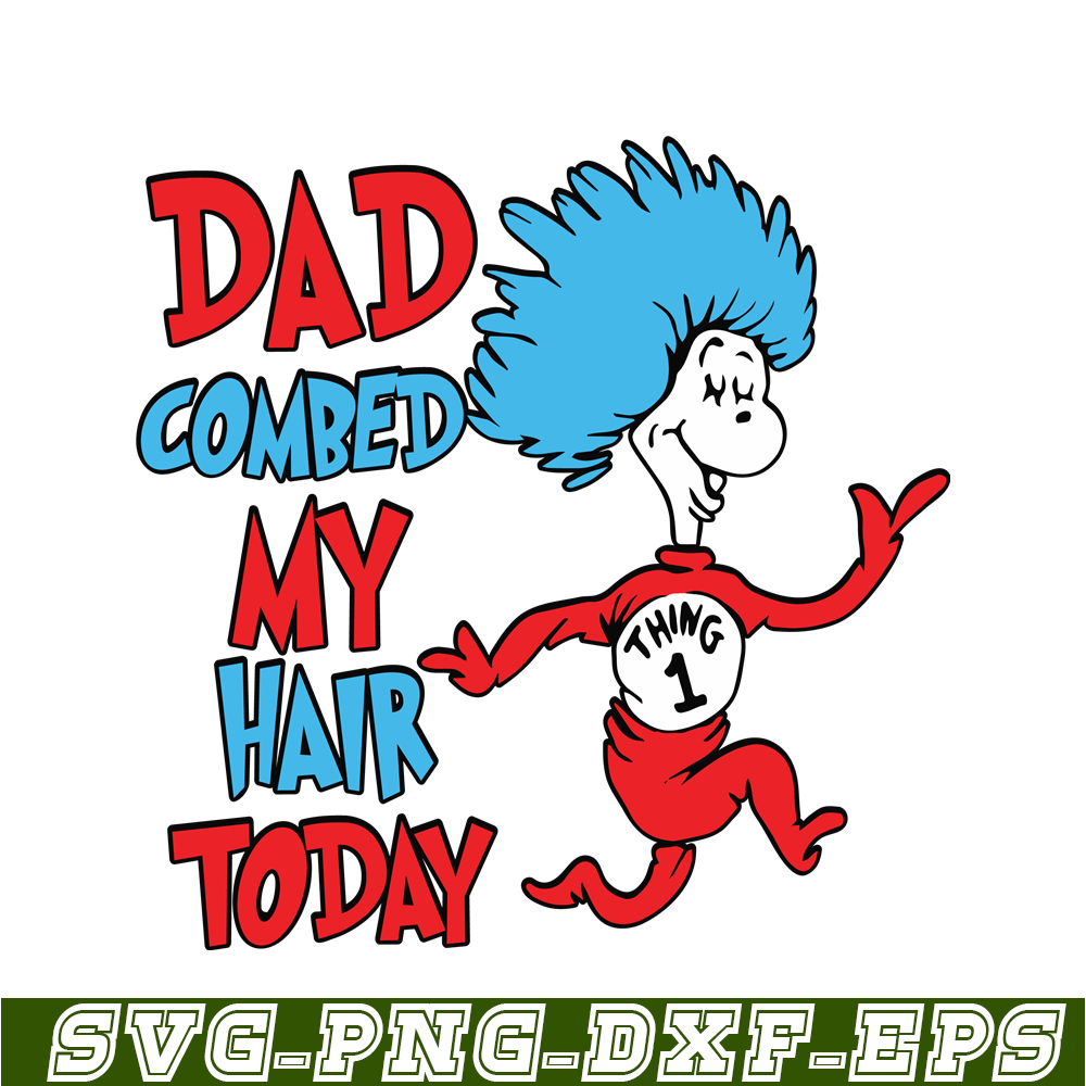 DS105122385-Dad Combed My Hair Today SVG, Dr Seuss SVG, Dr Seuss Quotes SVG DS105122385.png