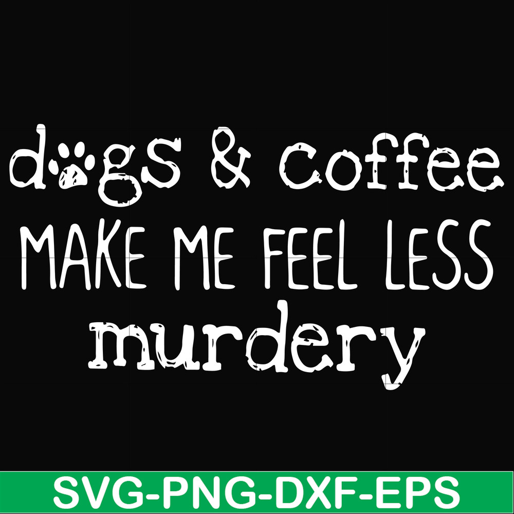 FN000398-Dogs & coffee make me feel less murdery svg, png, dxf, eps file FN000398.jpg