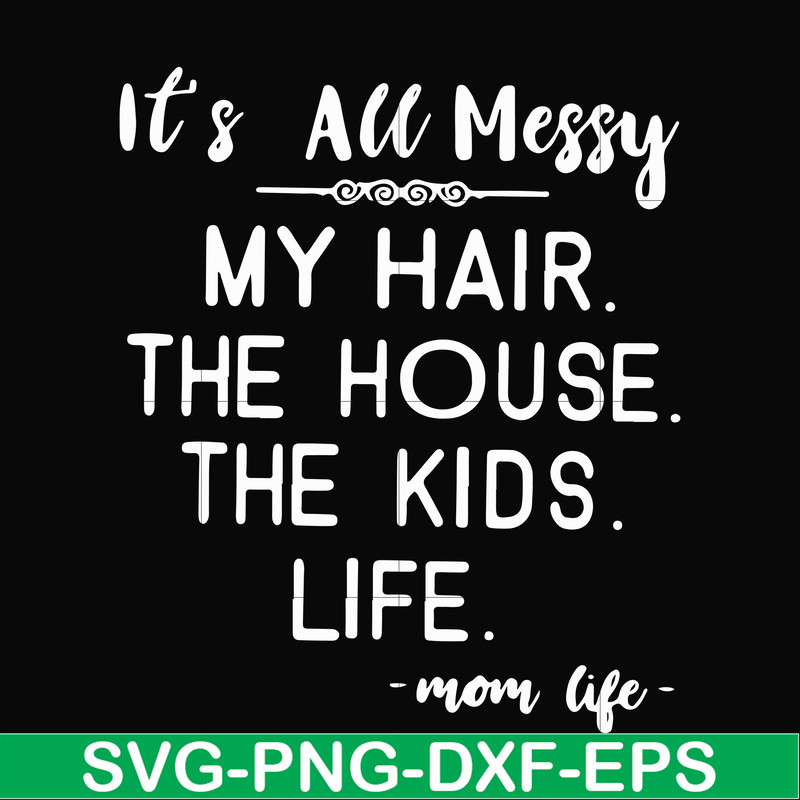 FN000420-It's all messy my hair the house the kids life svg, png, dxf, eps file FN000420.jpg
