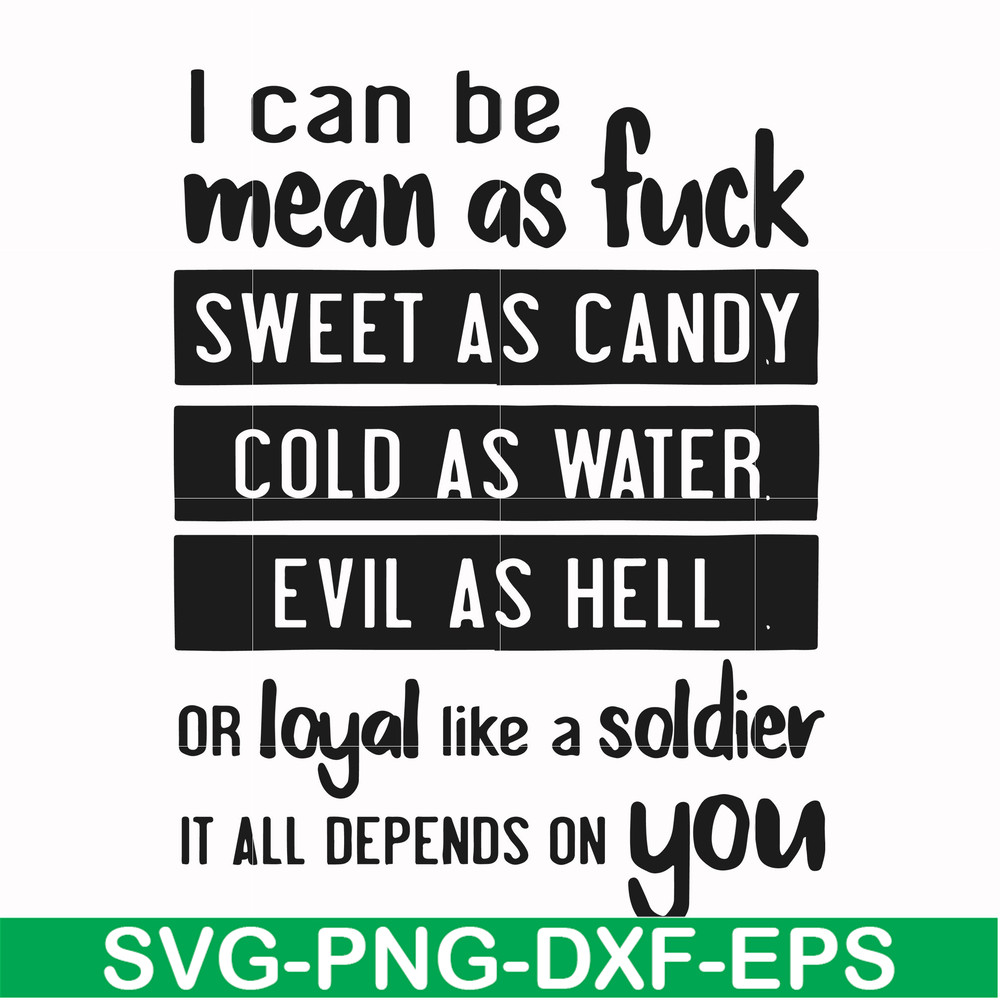 FN000425-I can be mean as fuck sweet as candy cold as water evil as hell or loyal like a soldier it all depends on you svg, png, dxf, eps file FN000425.jpg