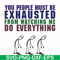 FN000432-You people must be exhausted from watching me do everything svg, png, dxf, eps file FN000432.jpg