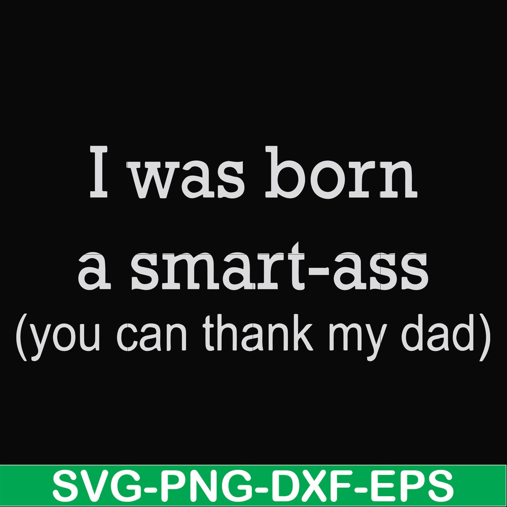 FN000450-I was born a smart-ass you can thank my dad svg, png, dxf, eps file FN000450.jpg