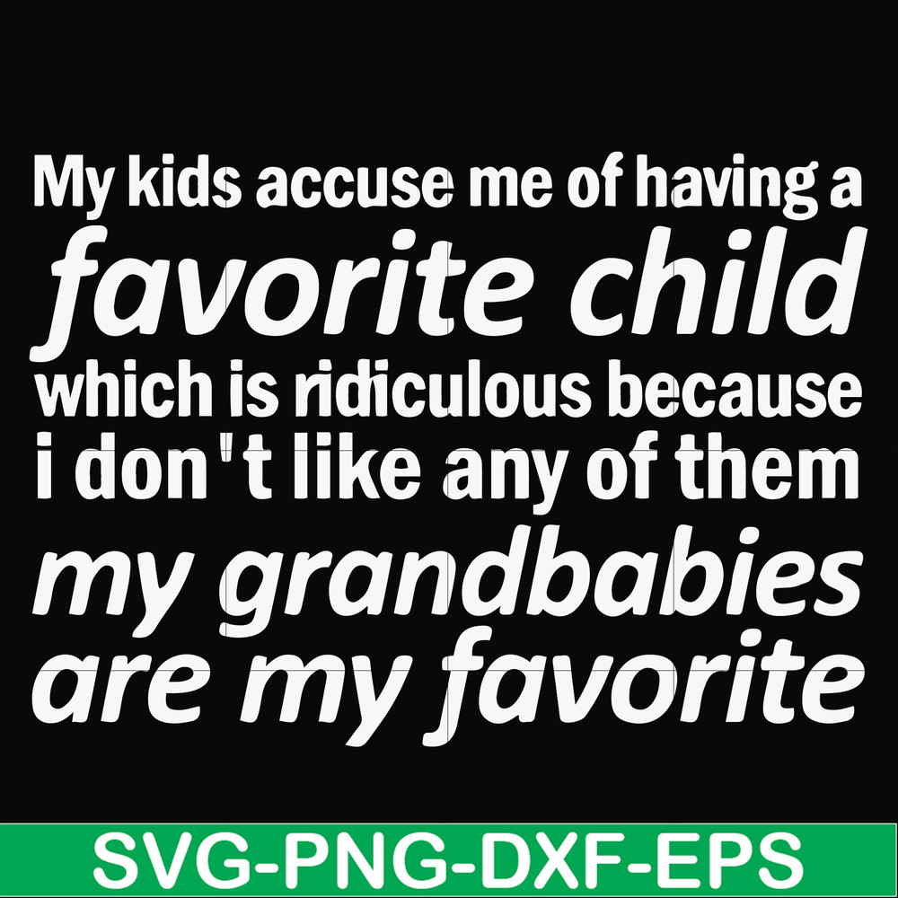 FN000451-My kids accuse me of having favorite child which is ridiculous because I don't like any of them my grandbabies are my favorite svg, png, dxf, eps file
