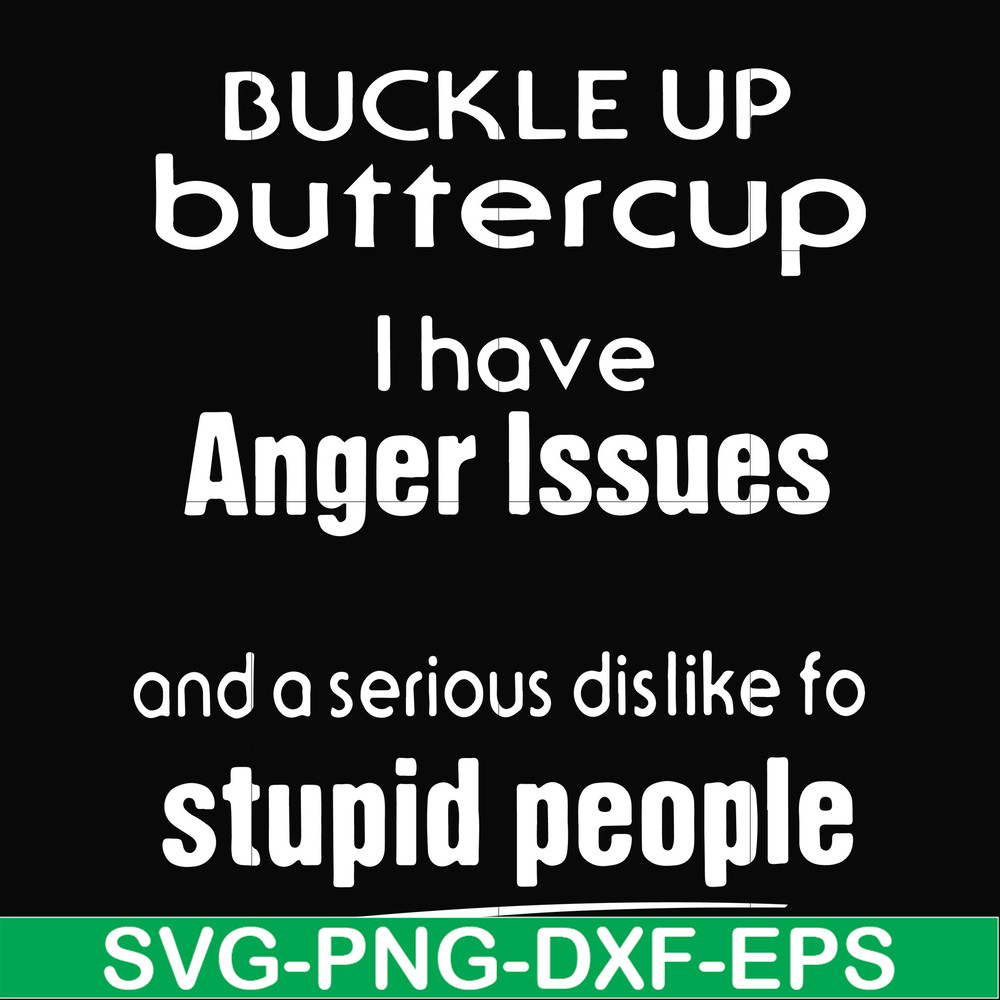 FN000454-Buckle up buttercup I have anger issues and a serious dislike to stupid people svg, png, dxf, eps file FN000454.jpg