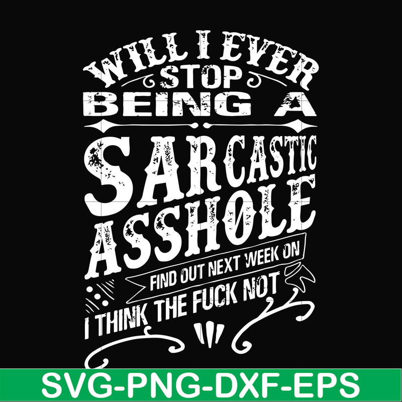 FN000467-Will I ever stop being a sarcastic asshole find out on next week's episode of I think the fuck not svg, png, dxf, eps file FN000467.jpg